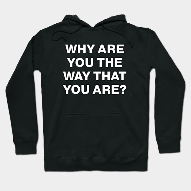 Why Are You the Way That You Are? Hoodie by Aurver